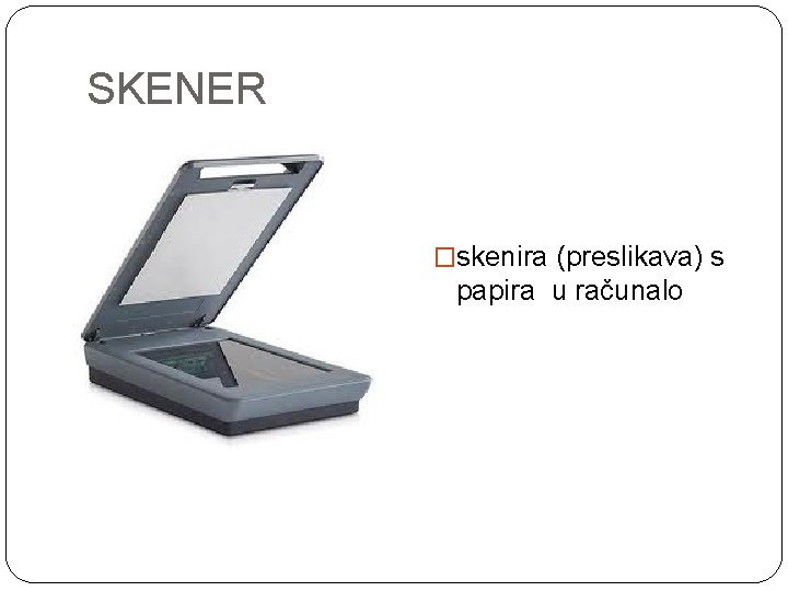 SKENER �skenira (preslikava) s papira u računalo 