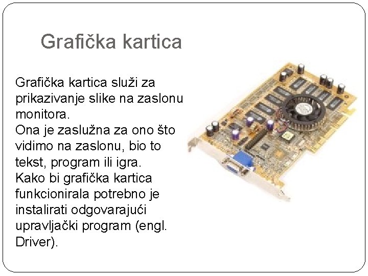 Grafička kartica služi za prikazivanje slike na zaslonu monitora. Ona je zaslužna za ono