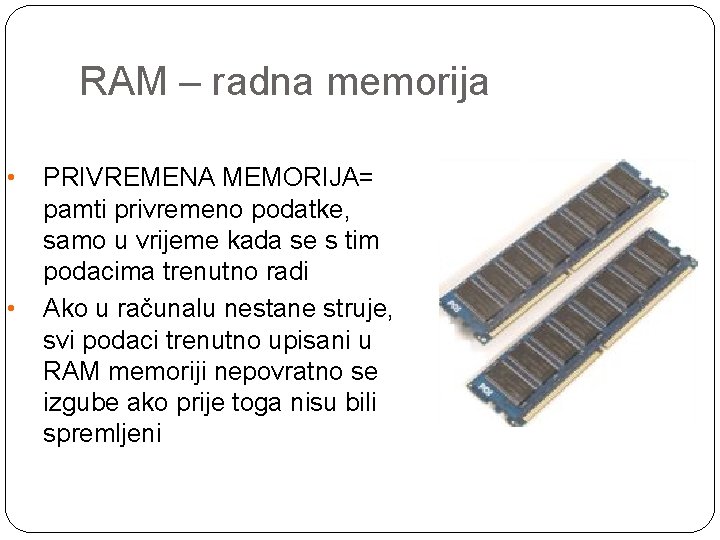 RAM – radna memorija • • PRIVREMENA MEMORIJA= pamti privremeno podatke, samo u vrijeme