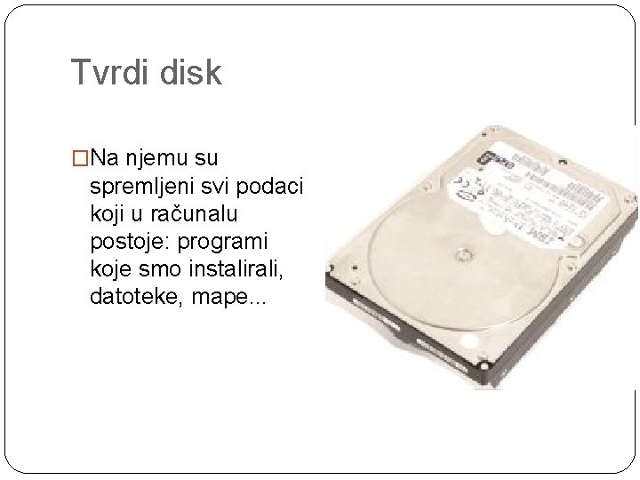 Tvrdi disk �Na njemu su spremljeni svi podaci koji u računalu postoje: programi koje