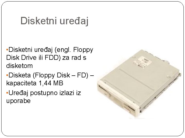 Disketni uređaj • Disketni uređaj (engl. Floppy Disk Drive ili FDD) za rad s