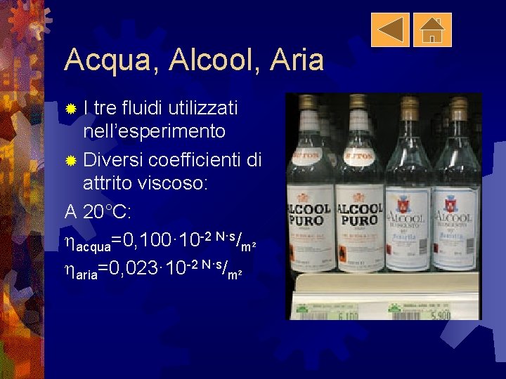 Acqua, Alcool, Aria ®I tre fluidi utilizzati nell’esperimento ® Diversi coefficienti di attrito viscoso: