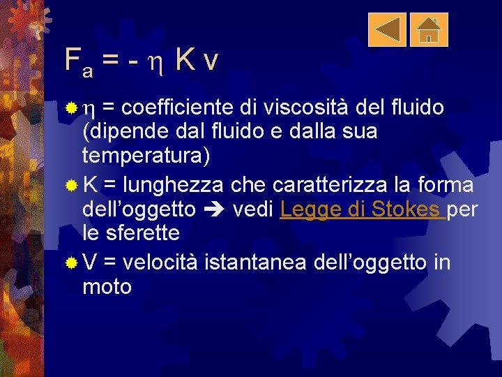 Fa = - K v ® = coefficiente di viscosità del fluido (dipende dal