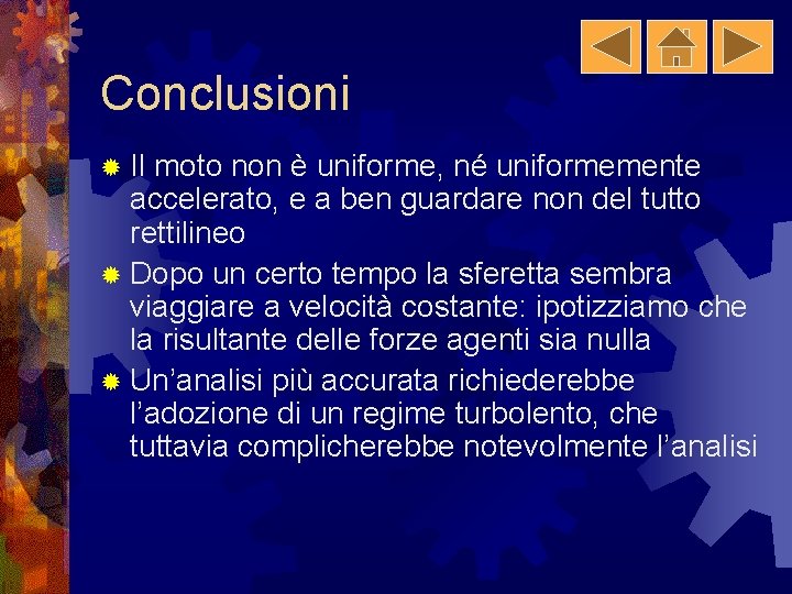 Conclusioni ® Il moto non è uniforme, né uniformemente accelerato, e a ben guardare