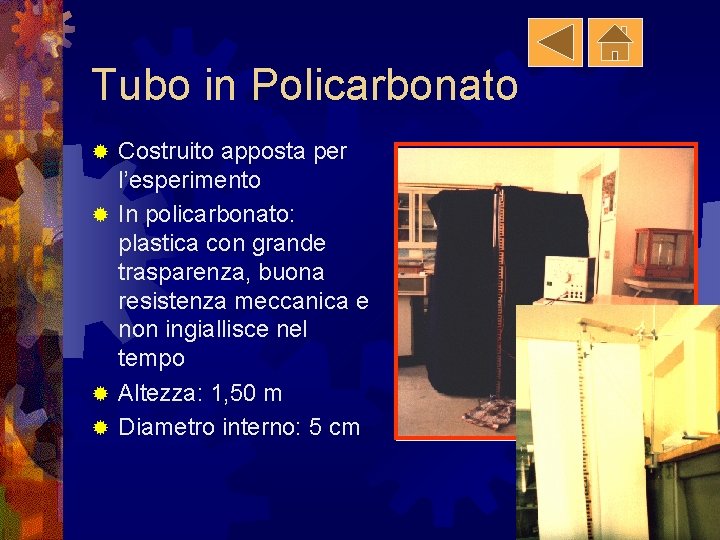 Tubo in Policarbonato Costruito apposta per l’esperimento ® In policarbonato: plastica con grande trasparenza,