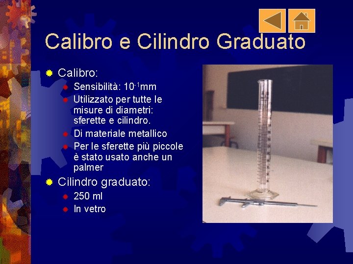 Calibro e Cilindro Graduato ® Calibro: ® ® ® Sensibilità: 10 -1 mm Utilizzato