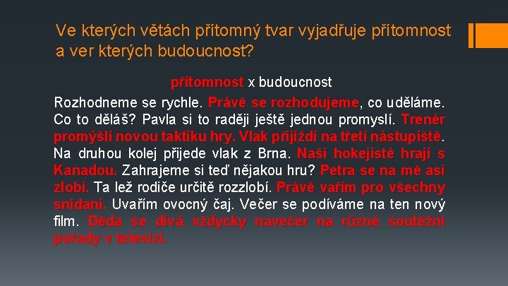 Ve kterých větách přítomný tvar vyjadřuje přítomnost a ver kterých budoucnost? přítomnost x budoucnost