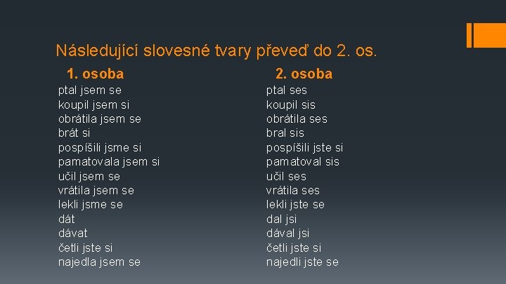 Následující slovesné tvary převeď do 2. os. 1. osoba ptal jsem se koupil jsem