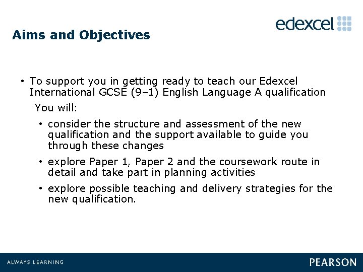 Aims and Objectives • To support you in getting ready to teach our Edexcel