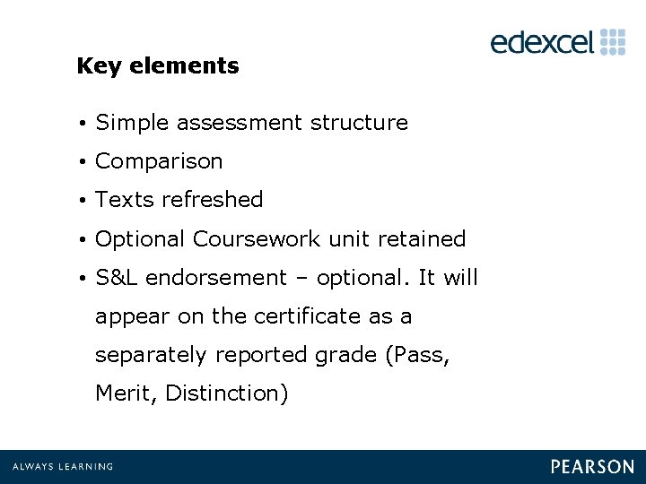 Key elements • Simple assessment structure • Comparison • Texts refreshed • Optional Coursework