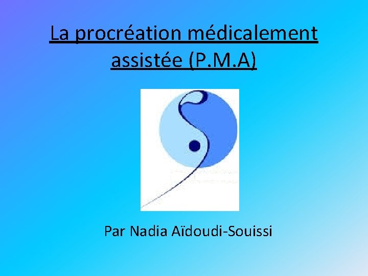 La procréation médicalement assistée (P. M. A) Par Nadia Aïdoudi-Souissi 