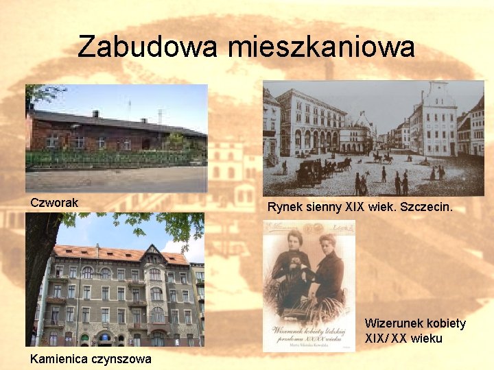 Zabudowa mieszkaniowa Czworak Rynek sienny XIX wiek. Szczecin. Wizerunek kobiety XIX/ XX wieku Kamienica