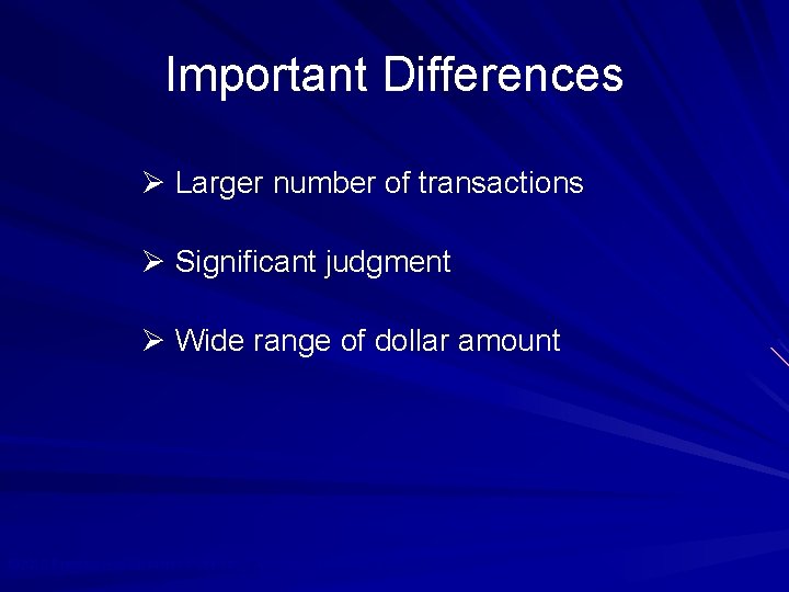 Important Differences Ø Larger number of transactions Ø Significant judgment Ø Wide range of
