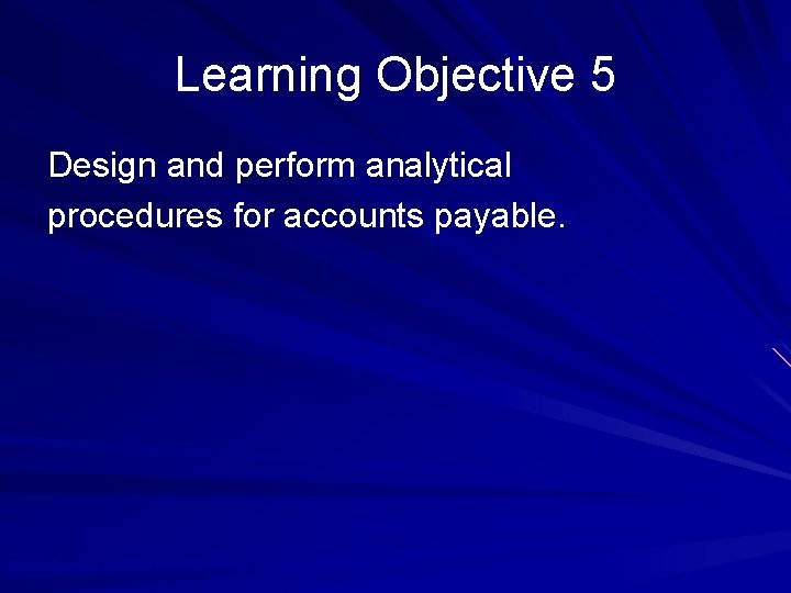 Learning Objective 5 Design and perform analytical procedures for accounts payable. © 2010 Prentice