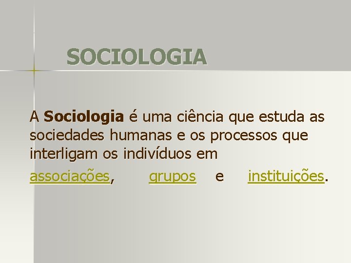 SOCIOLOGIA A Sociologia é uma ciência que estuda as sociedades humanas e os processos