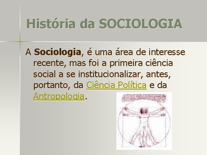 História da SOCIOLOGIA A Sociologia, é uma área de interesse recente, mas foi a