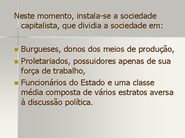 Neste momento, instala-se a sociedade capitalista, que dividia a sociedade em: Burgueses, donos dos