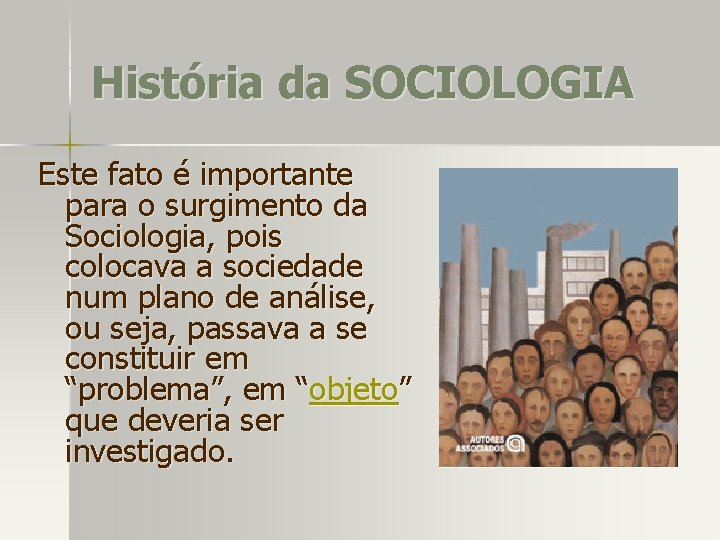 História da SOCIOLOGIA Este fato é importante para o surgimento da Sociologia, pois colocava