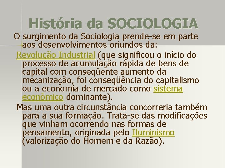 História da SOCIOLOGIA O surgimento da Sociologia prende-se em parte aos desenvolvimentos oriundos da: