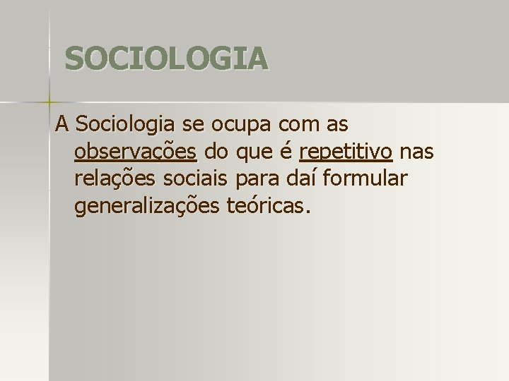 SOCIOLOGIA A Sociologia se ocupa com as observações do que é repetitivo nas relações