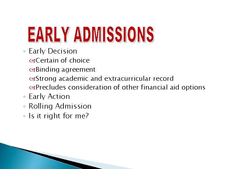 ◦ Early Decision Certain of choice Binding agreement Strong academic and extracurricular record Precludes