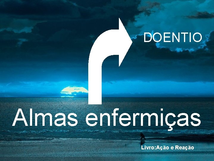 DOENTIO Almas enfermiças Livro: Ação e Reação 