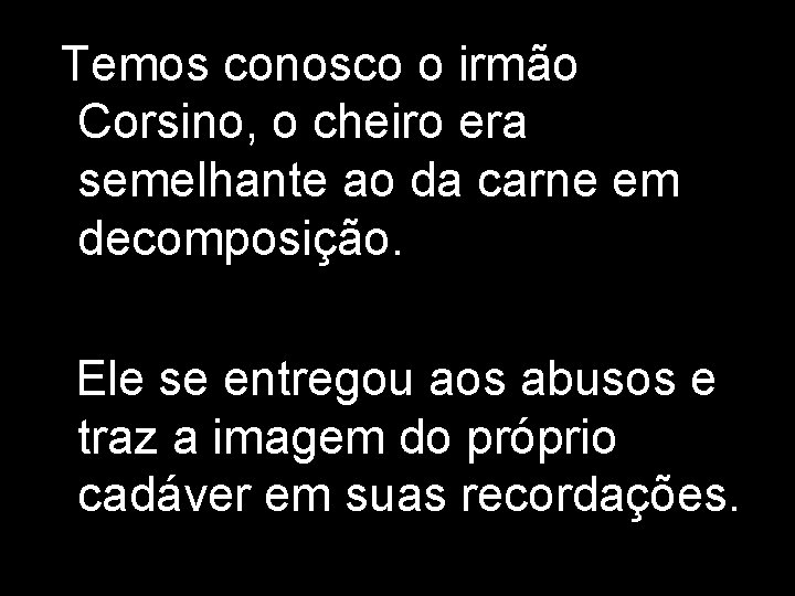 Temos conosco o irmão Corsino, o cheiro era semelhante ao da carne em decomposição.