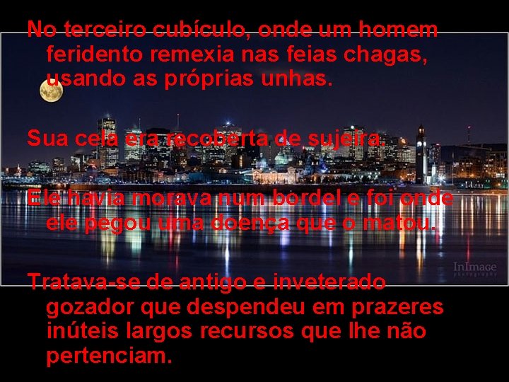 No terceiro cubículo, onde um homem feridento remexia nas feias chagas, usando as próprias