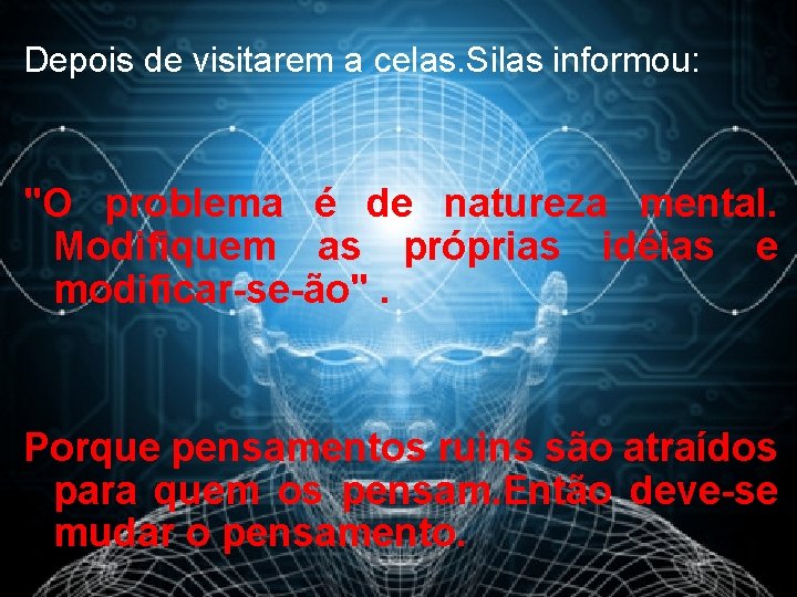 Depois de visitarem a celas. Silas informou: "O problema é de natureza mental. Modifiquem
