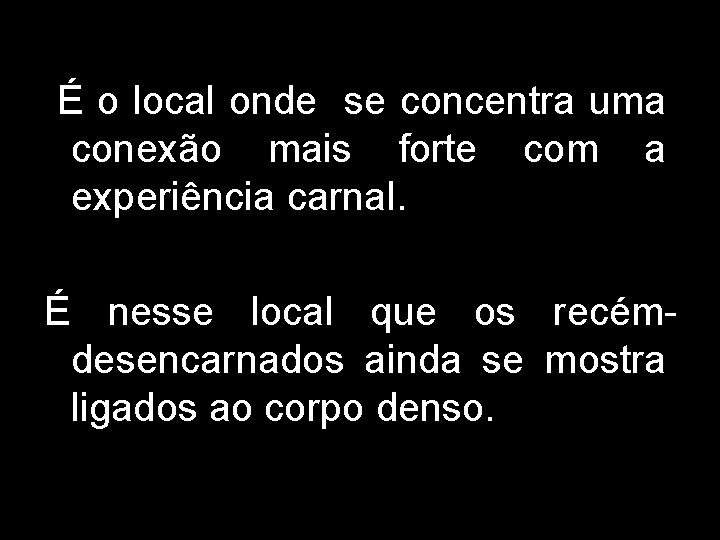 É o local onde se concentra uma conexão mais forte com a experiência carnal.