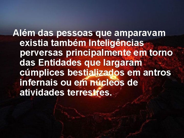 Além das pessoas que amparavam existia também Inteligências perversas principalmente em torno das Entidades