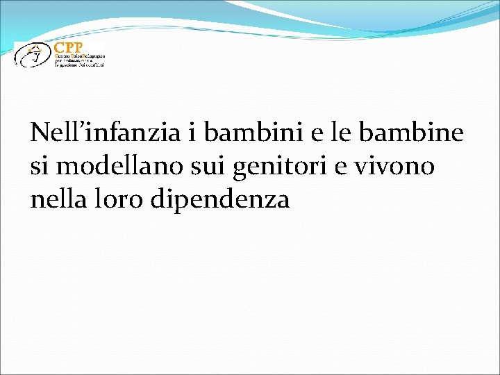 Nell’infanzia i bambini e le bambine si modellano sui genitori e vivono nella loro