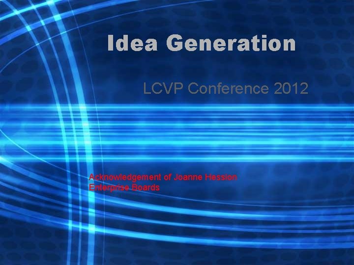 Idea Generation LCVP Conference 2012 Acknowledgement of Joanne Hession Enterprise Boards 