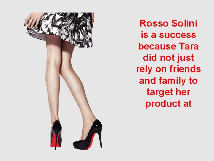 Rosso Solini is a success because Tara did not just rely on friends and