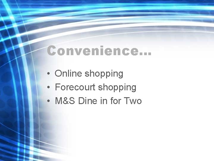 Convenience… • Online shopping • Forecourt shopping • M&S Dine in for Two 