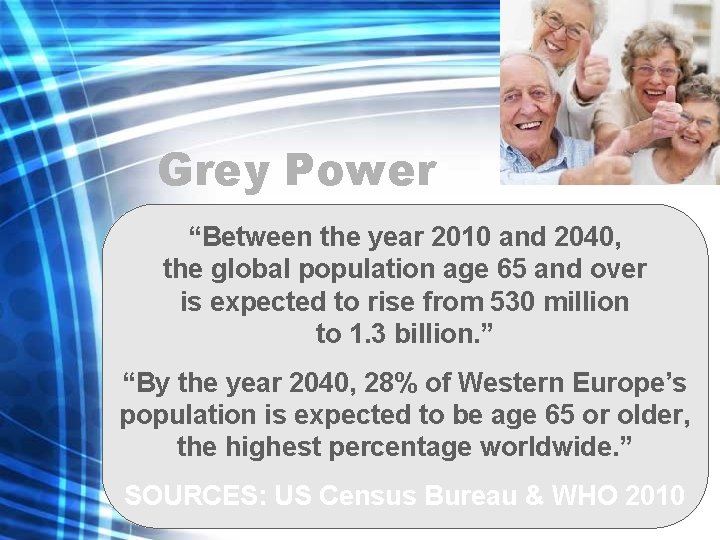 Grey Power “Between the year 2010 and 2040, the global population age 65 and
