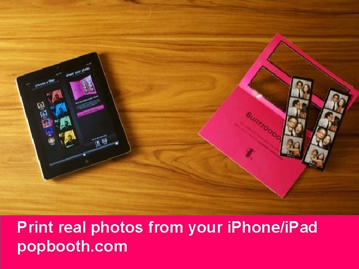 Print real photos from your i. Phone/i. Pad popbooth. com 