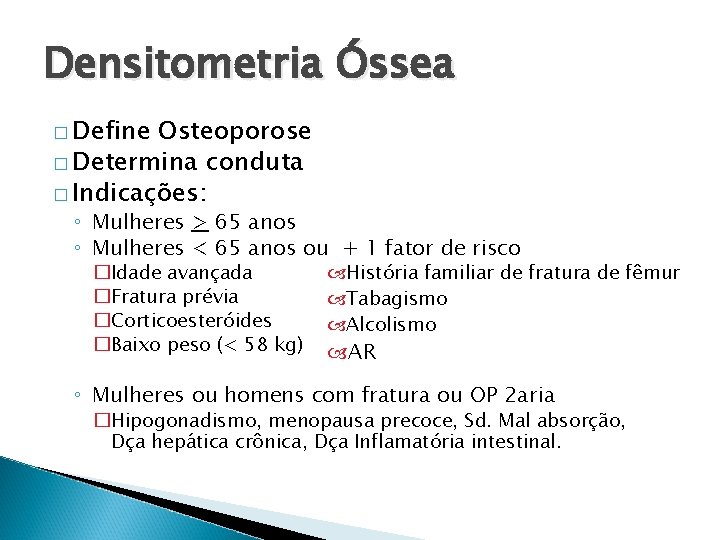 Densitometria Óssea � Define Osteoporose � Determina conduta � Indicações: ◦ Mulheres > 65