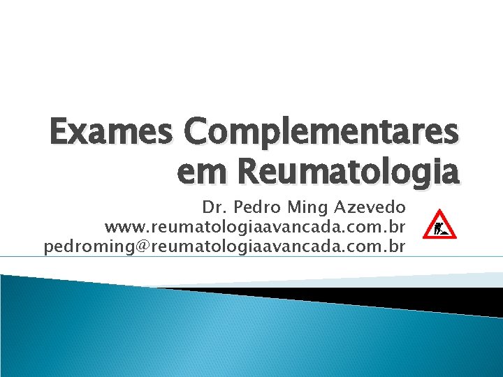 Exames Complementares em Reumatologia Dr. Pedro Ming Azevedo www. reumatologiaavancada. com. br pedroming@reumatologiaavancada. com.