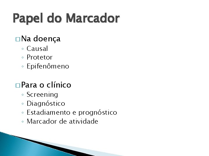 Papel do Marcador � Na doença ◦ Causal ◦ Protetor ◦ Epifenômeno � Para