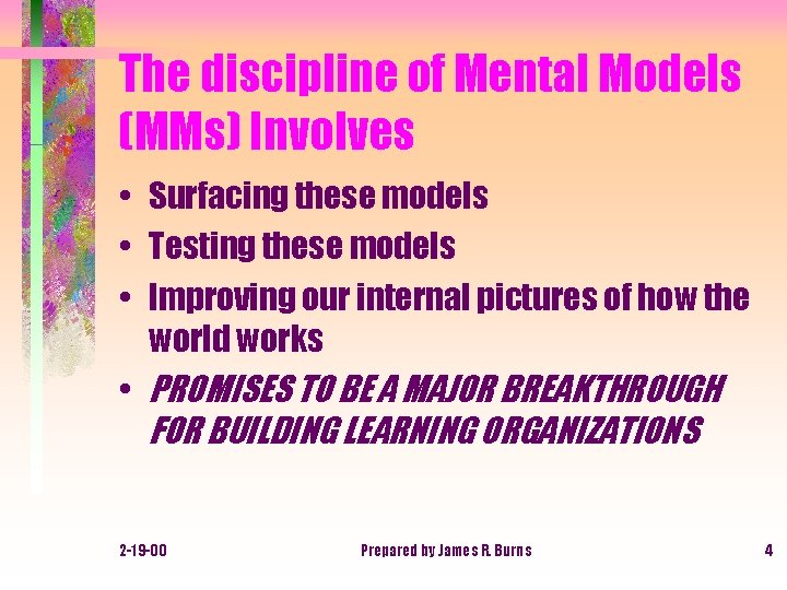 The discipline of Mental Models (MMs) Involves • Surfacing these models • Testing these