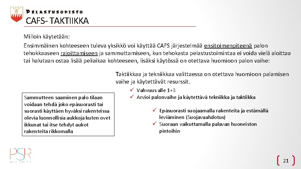 CAFS- TAKTIIKKA Milloin käytetään: Ensimmäinen kohteeseen tuleva yksikkö voi käyttää CAFS järjestelmää ensitoimenpiteenä palon