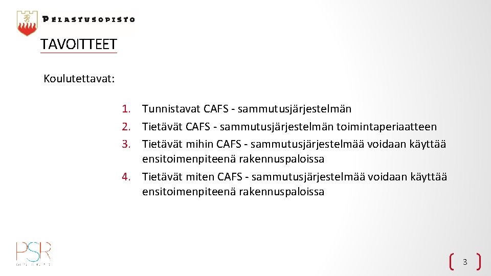 TAVOITTEET Koulutettavat: 1. Tunnistavat CAFS - sammutusjärjestelmän 2. Tietävät CAFS - sammutusjärjestelmän toimintaperiaatteen 3.