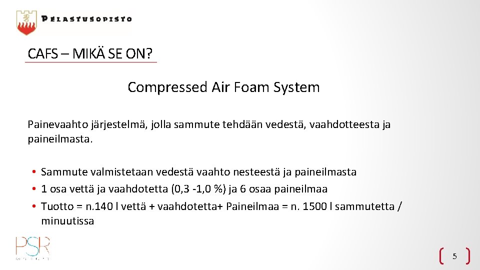 CAFS – MIKÄ SE ON? Compressed Air Foam System Painevaahto järjestelmä, jolla sammute tehdään