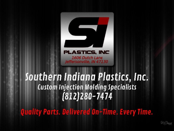 Southern Indiana Plastics, Inc. Custom Injection Molding Specialists (812)280 -7474 Quality Parts. Delivered On-Time.