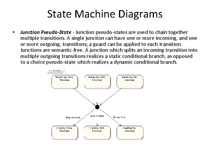 State Machine Diagrams • Junction Pseudo-State - Junction pseudo-states are used to chain together