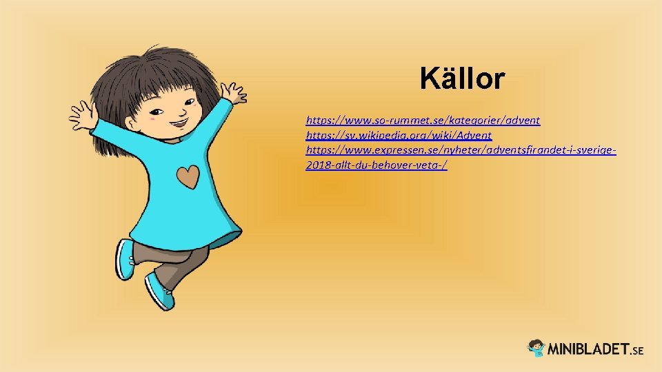 Källor https: //www. so-rummet. se/kategorier/advent https: //sv. wikipedia. org/wiki/Advent https: //www. expressen. se/nyheter/adventsfirandet-i-sverige 2018