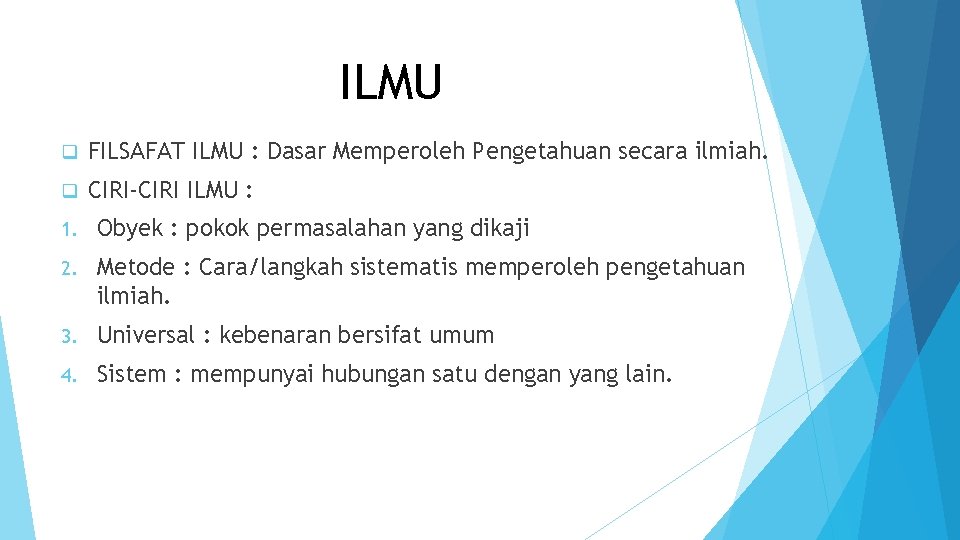 ILMU q FILSAFAT ILMU : Dasar Memperoleh Pengetahuan secara ilmiah. q CIRI-CIRI ILMU :