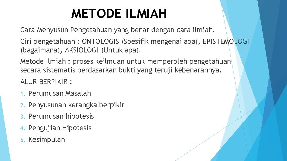 METODE ILMIAH Cara Menyusun Pengetahuan yang benar dengan cara ilmiah. Ciri pengetahuan : ONTOLOGIS