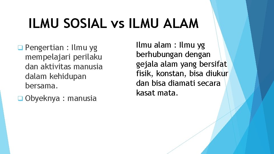 ILMU SOSIAL vs ILMU ALAM q Pengertian : Ilmu yg mempelajari perilaku dan aktivitas